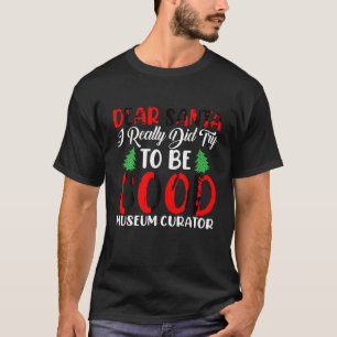 Dear Santa I Really Did Try To Be a Good Museum Cu T-Shirt