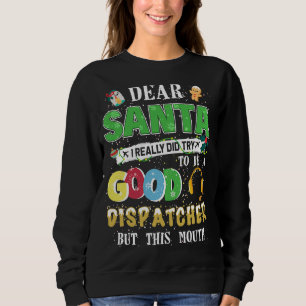 Dear Santa I Really Did Try To Be Good Dispatcher Sweatshirt