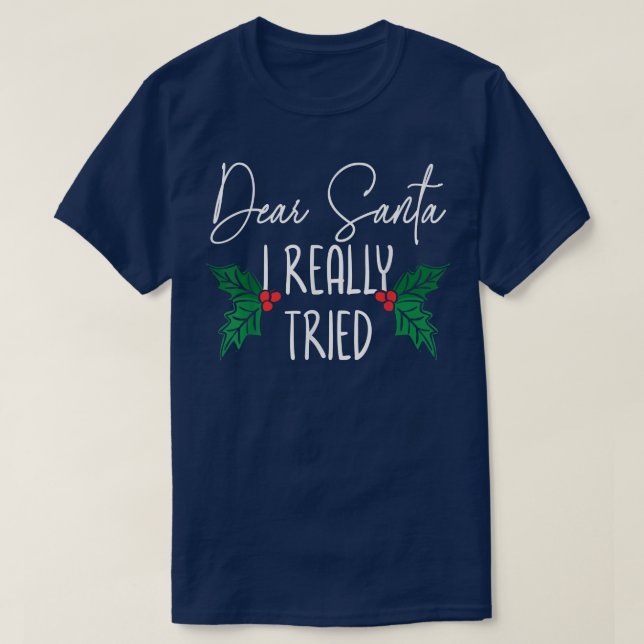 Dear Santa I Really Tried Christmas Day Xmas Happy T-Shirt (Design Front)