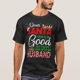 Dear Santa I Tried To Be Good But I Take After My T-Shirt