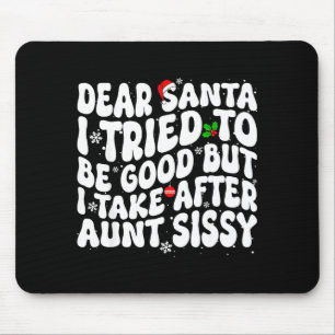 Dear Santa I Tried To Be Good But Take After Aunt Mouse Pad