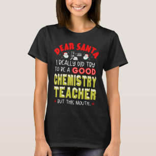 Dear Santa I Try Good Chemistry Teacher Christmas T-Shirt