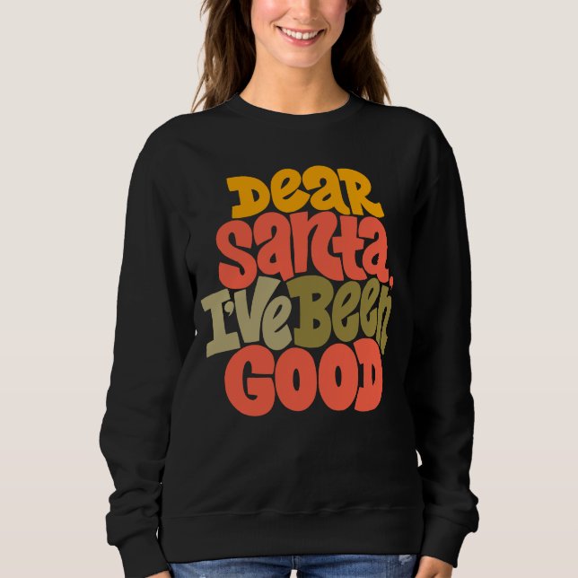 Dear Santa I’ve Been Good Design Sweatshirt (Front)