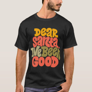 Dear Santa I Ve Been Good Design T Shirt