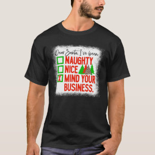 dear santa i ve been naughty nice mind your busine T-Shirt