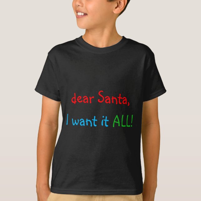 Dear Santa I Want It All Funny Christmas  T-Shirt (Front)