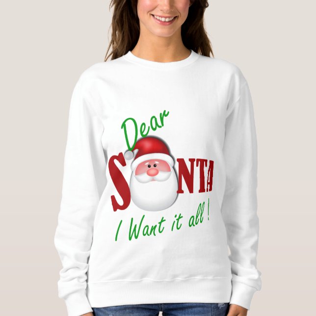 Dear Santa I want it all ! Sweatshirt (Front)