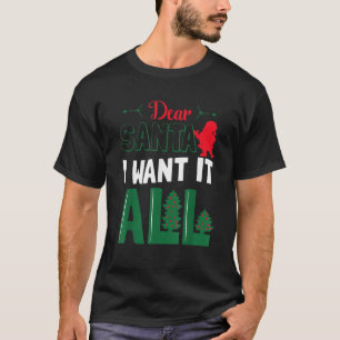 Dear Santa I Want It All T Shirt