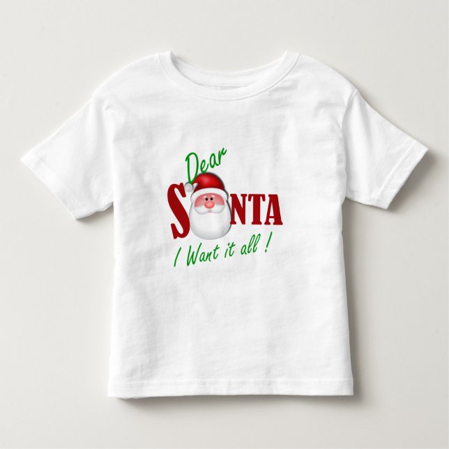 Dear Santa I want it all ! Toddler T-Shirt (Front)