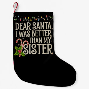 Dear Santa I Was Better Than My Sister Christmas Small Christmas Stocking