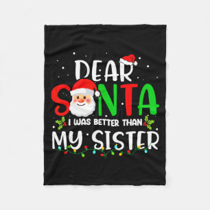 Dear Santa I Was Better Than My Sister Fleece Blanket