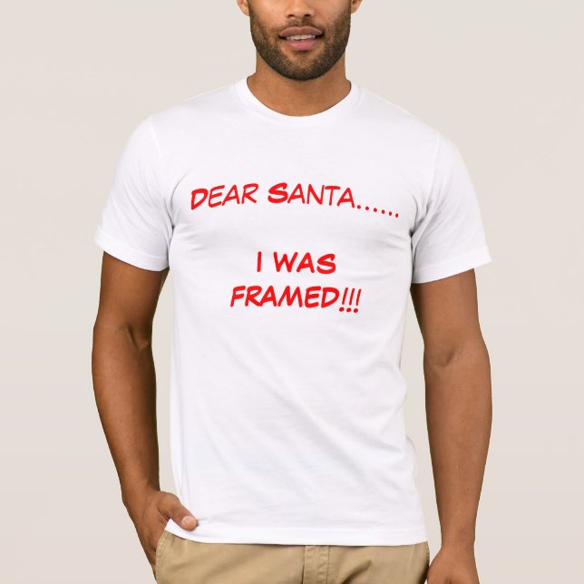 Dear Santa......I WAS FRAMED!!! T-Shirt (Front)