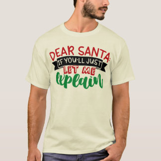 Dear santa if you will just let me  explain T-Shirt