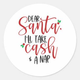 Dear Santa Ill Take Cash And A Nap Christmas Holid Classic Round Sticker