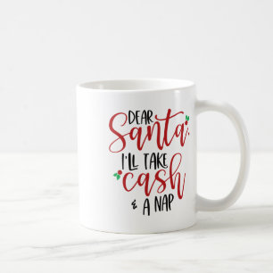 Dear Santa Ill Take Cash And A Nap Christmas Holid Coffee Mug
