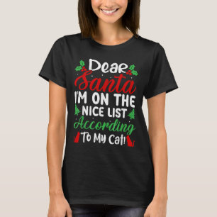 Dear Santa I'm On Nice List According To My Cat! C T-Shirt