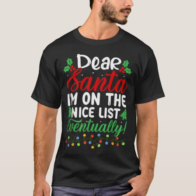 Dear Santa I'm On Nice List Eventually! Funny Chri T-Shirt (Front)