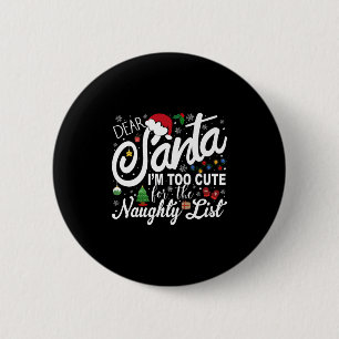 Dear Santa I'm Too Cute For The Naughty List Chris 6 Cm Round Badge