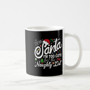 Dear Santa I'm Too Cute For The Naughty List Chris Coffee Mug