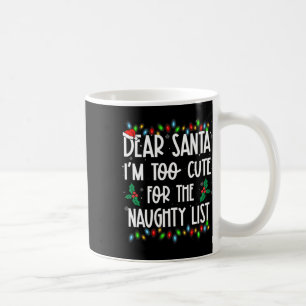 Dear Santa Im Too Cute For The Naughty List Christ Coffee Mug