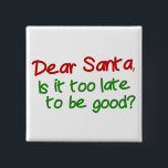 Dear Santa Is It Too Late To Be Good 15 Cm Square Badge<br><div class="desc">Dear Santa Is It Too Late To Be Good? funny Christmas products from Ricaso</div>