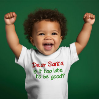 Dear Santa Is It Too Late To Be Good Baby T-Shirt