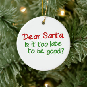 Dear Santa Is It Too Late To Be Good Ceramic Ornament
