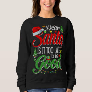 Dear Santa Is It Too Late To Be Good Christmas Sweatshirt