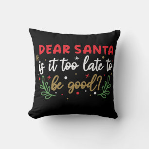 Dear Santa, Is it Too Late To Be Good? Cushion