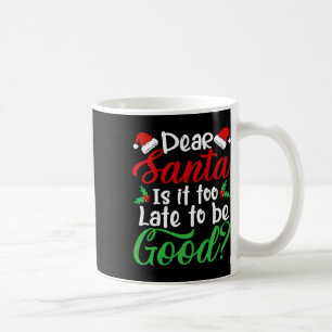 Dear Santa Is It Too Late To Be Good Fun Christmas Coffee Mug