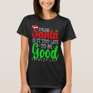 Dear Santa Is It Too Late To Be Good Funny Christm T-Shirt