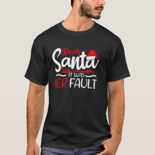 Dear Santa It Was Her Fault Husband Brother Dad Gr T-Shirt