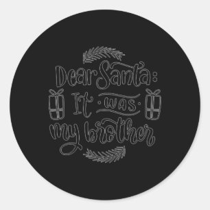 Dear Santa It Was My Brother T Shirt Classic Round Sticker