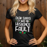 Dear Santa It Was My Husband's Fault T-Shirt<br><div class="desc">Dear Santa It Was My Husband's Fault Gift Graphic Tee Shirt Design. 

We Offer A Great Selection of Colours,  and Sizes,  for Men,  Women,  Kids,  Youth,  Teens,  Boys and Girls. Our shirts make great Christmas Gifts!</div>