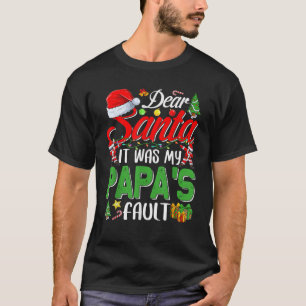 Dear Santa It Was My Papa s Fault Christmas T Shir T-Shirt