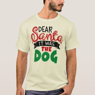 Dear santa it was the dog T-Shirt