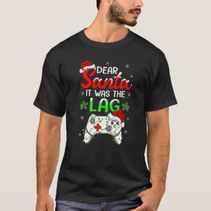 Dear Santa It Was The Lag Video Game Gamer Christm T-Shirt