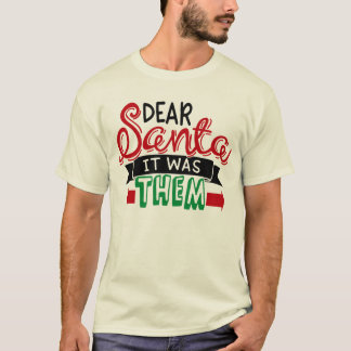 Dear santa  it was  them T-Shirt