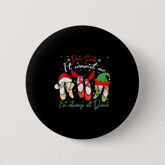 Dear Santa It Wasn't Me I'm Always At Dance Ballet 6 Cm Round Badge (Front)