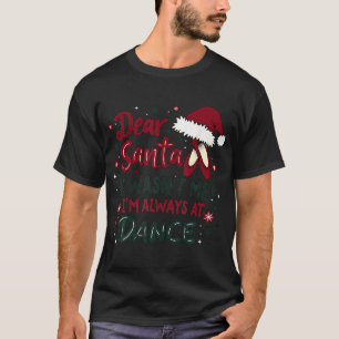 Dear Santa It Wasn'T Me I'M Always At Dance Ballet T-Shirt