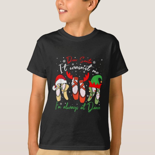 Dear Santa It Wasn't Me I'm Always At Dance Ballet T-Shirt (Front)