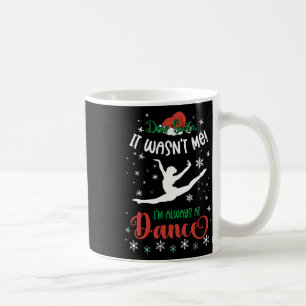 Dear Santa It Wasn't Me I'm Always At Dance Llet C Coffee Mug