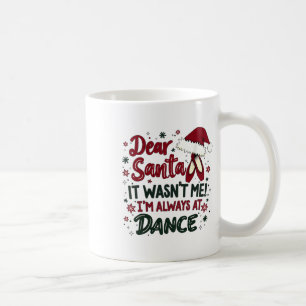 Dear Santa It Wasn't Me I'm Always At Dance Llet C Coffee Mug