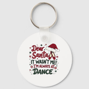 Dear Santa It Wasn't Me I'm Always At Dance Llet C Key Ring