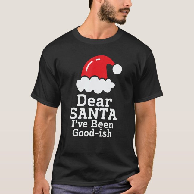 Dear Santa I've Been Good~ish      Christmas Sayin T-Shirt (Front)
