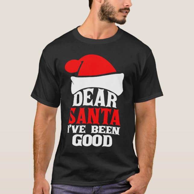 Dear Santa I've Been Good Merry Christmas Holidays T-Shirt (Front)