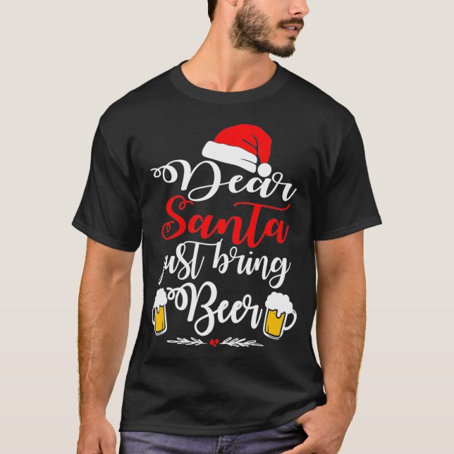 Dear Santa Just Bring Beer Christmas Funny Xmas Dr T-Shirt (Front)