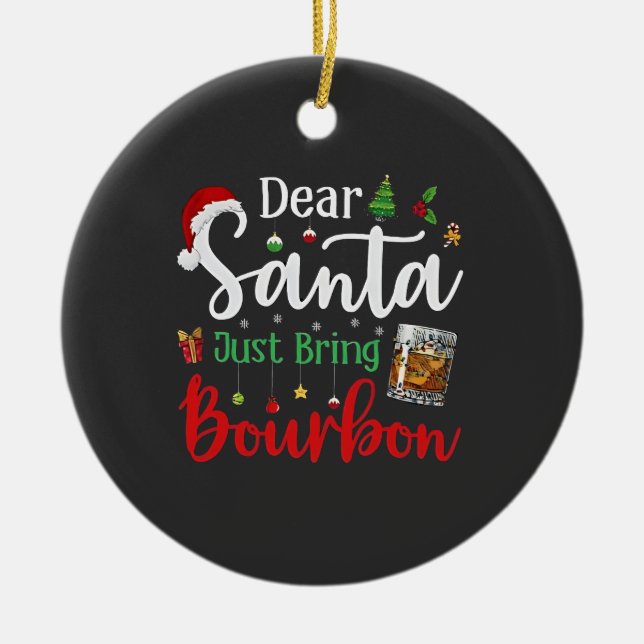 Dear Santa Just Bring Bourbon Drinking Christmas  Ceramic Ornament (Front)