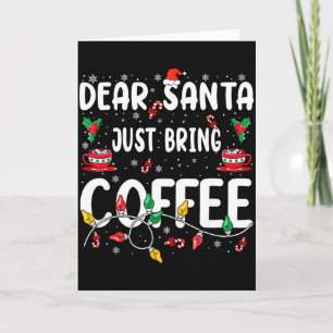 Dear Santa Just Bring Coffee Christmas Coffee Love Card