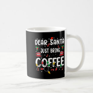 Dear Santa Just Bring Coffee Christmas Coffee Love Mug